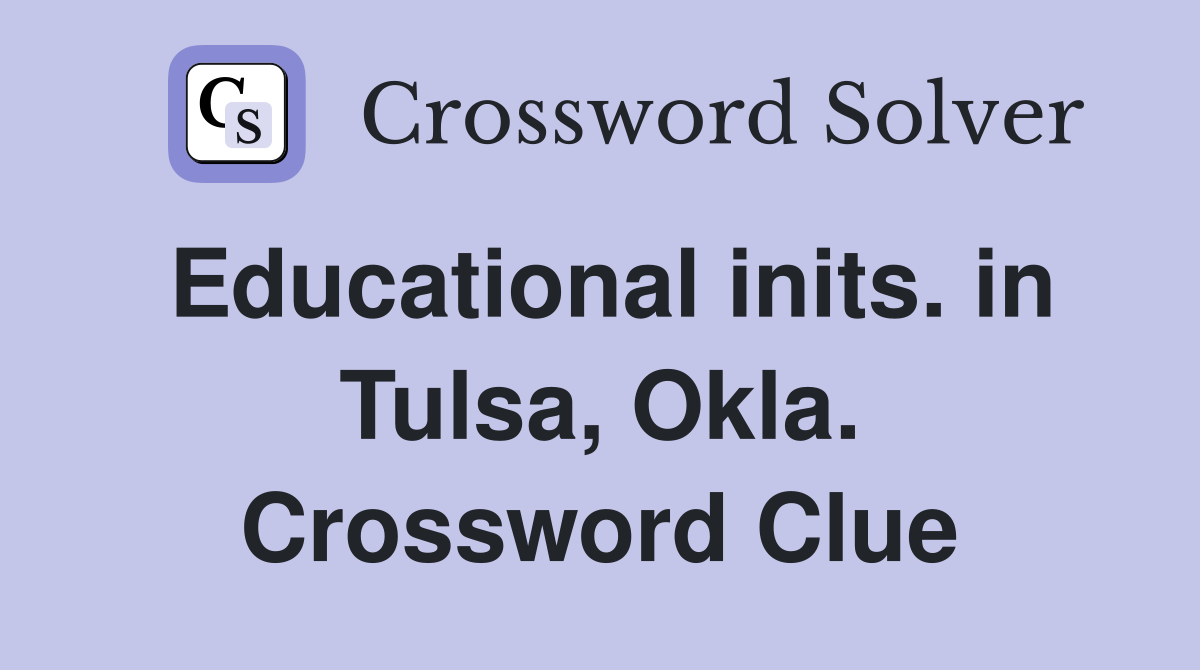 Educational inits. in Tulsa, Okla. Crossword Clue