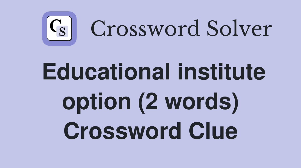 Educational institute option (2 words) Crossword Clue