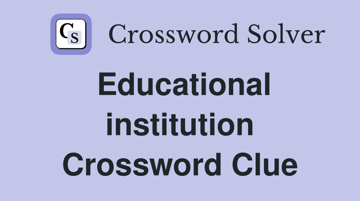 Educational institution Crossword Clue