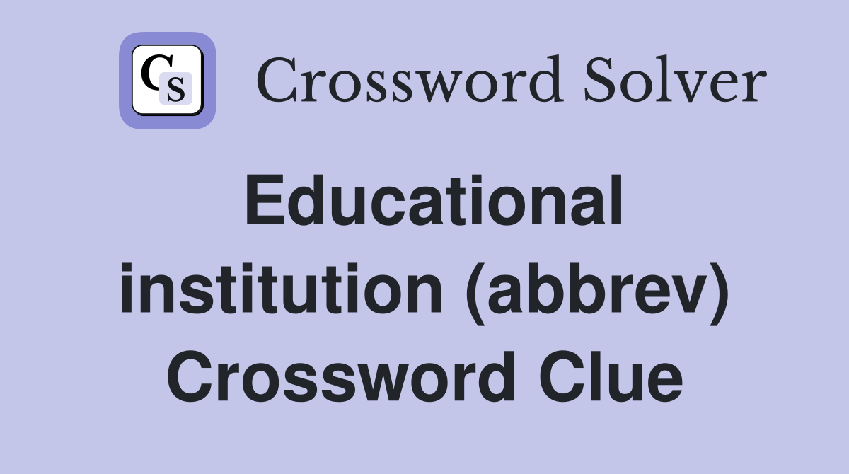 Educational institution (abbrev) Crossword Clue