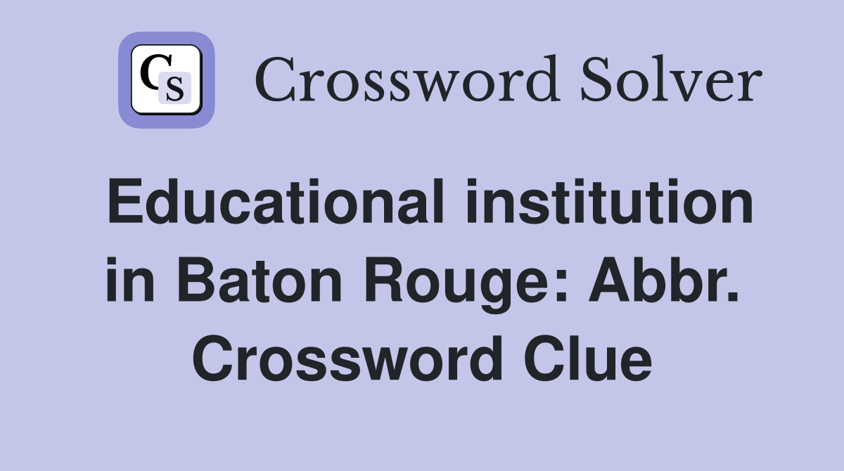 Educational institution in Baton Rouge: Abbr. Crossword Clue