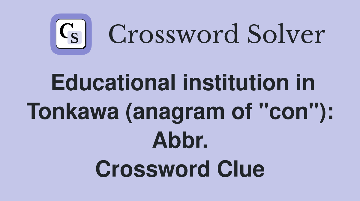 Educational institution in Tonkawa (anagram of "con"): Abbr. Crossword Clue