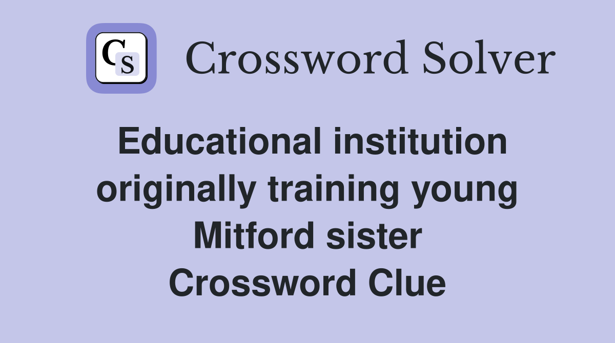 Educational institution originally training young Mitford sister Crossword Clue