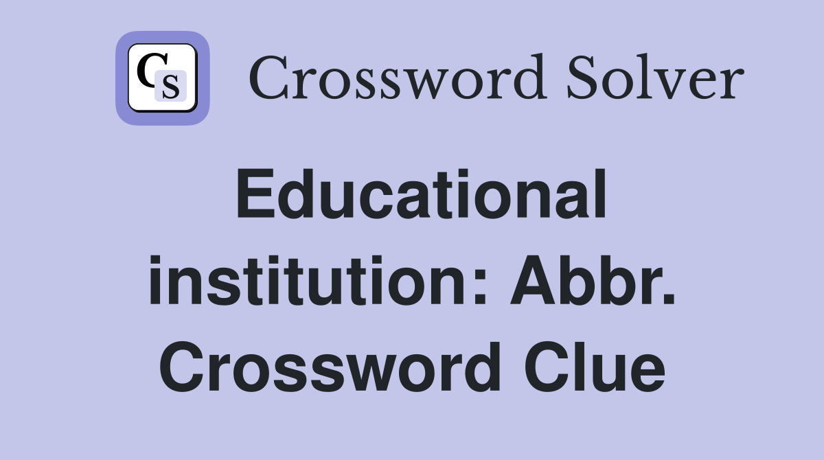 Educational institution: Abbr. Crossword Clue