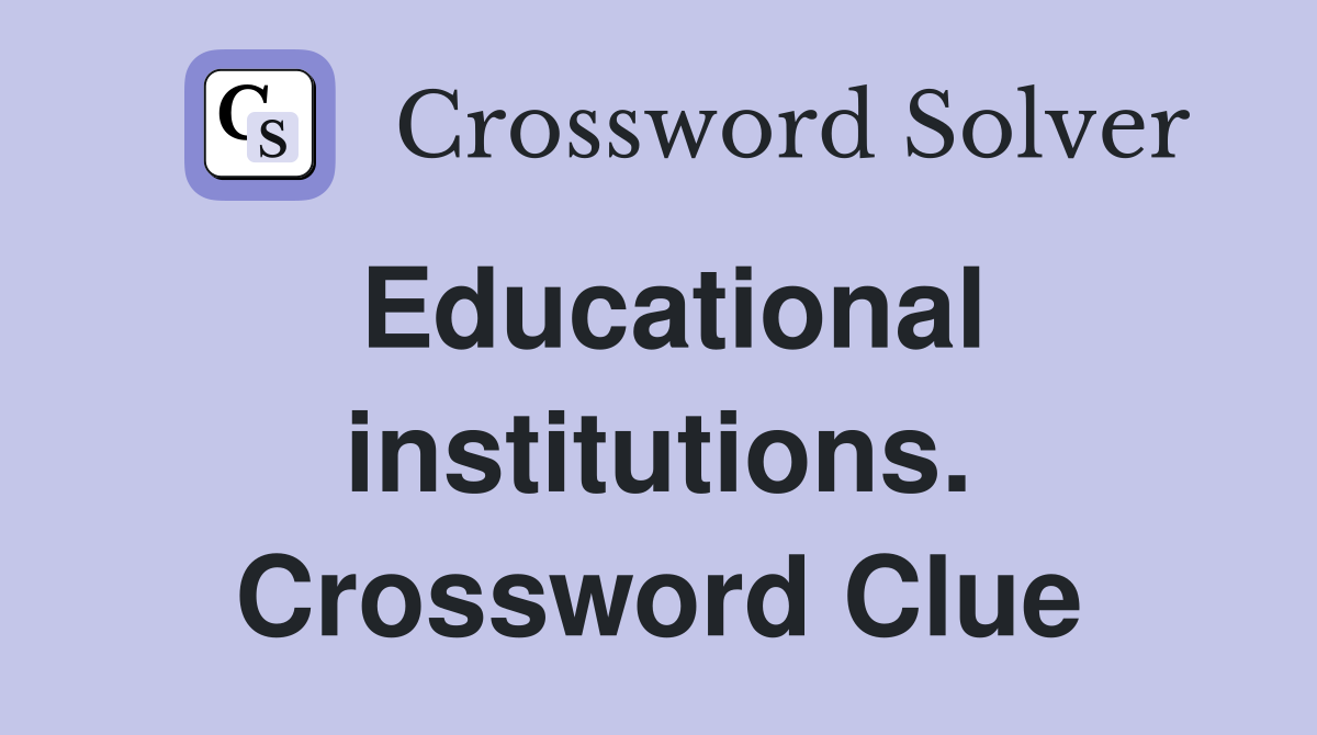 Educational institutions. Crossword Clue