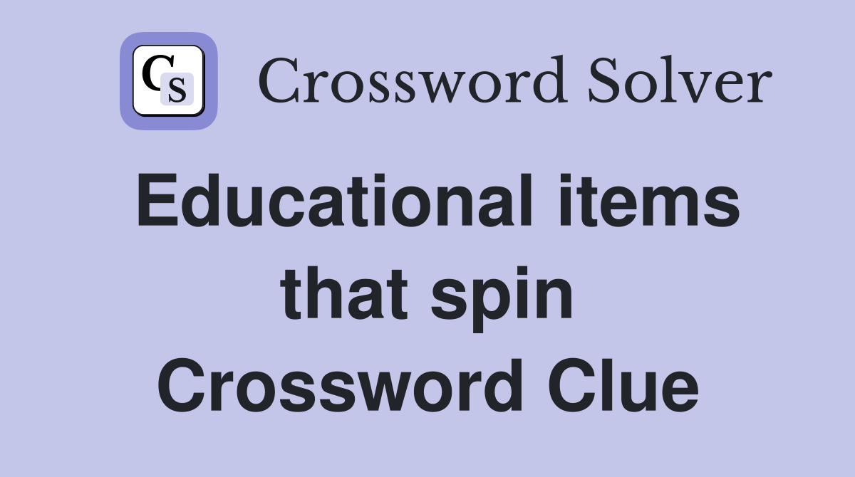 Educational items that spin Crossword Clue