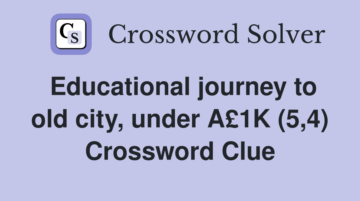 Educational journey to old city, under A£1K (5,4) Crossword Clue