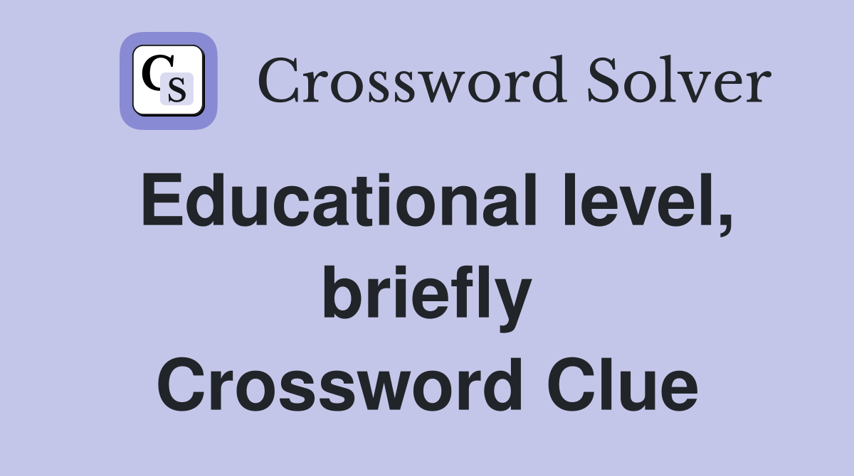 Educational level, briefly Crossword Clue