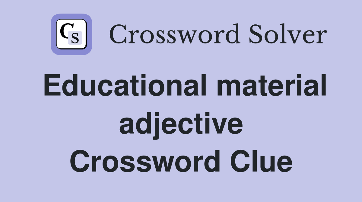 Educational material adjective Crossword Clue