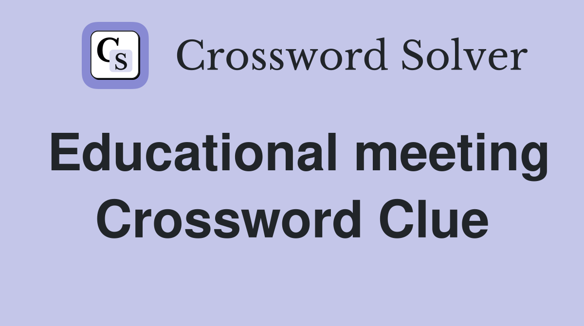 Educational meeting Crossword Clue