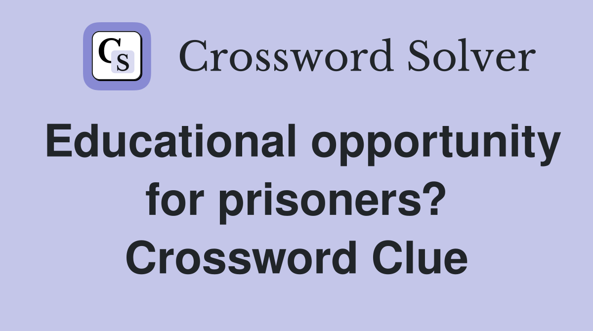 Educational opportunity for prisoners? Crossword Clue