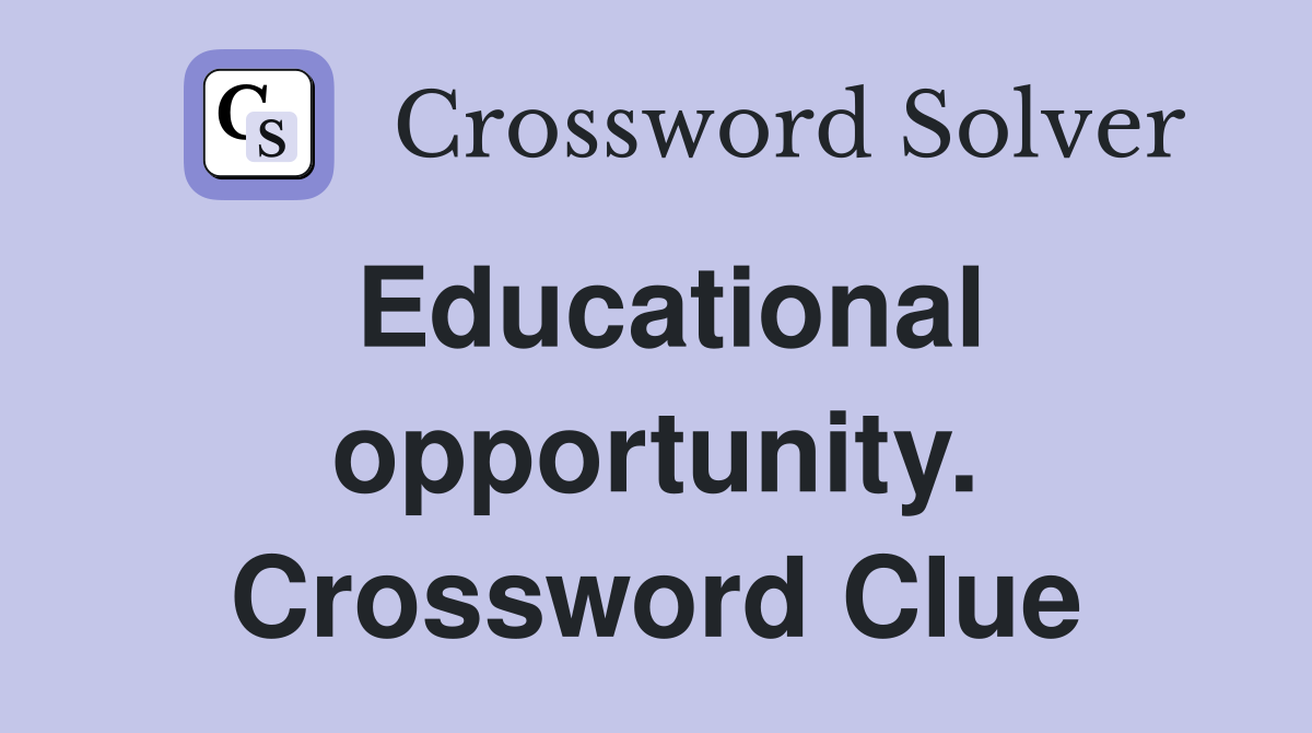 Educational opportunity. Crossword Clue