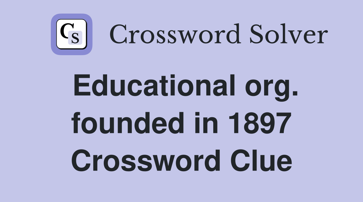 Educational org. founded in 1897 Crossword Clue