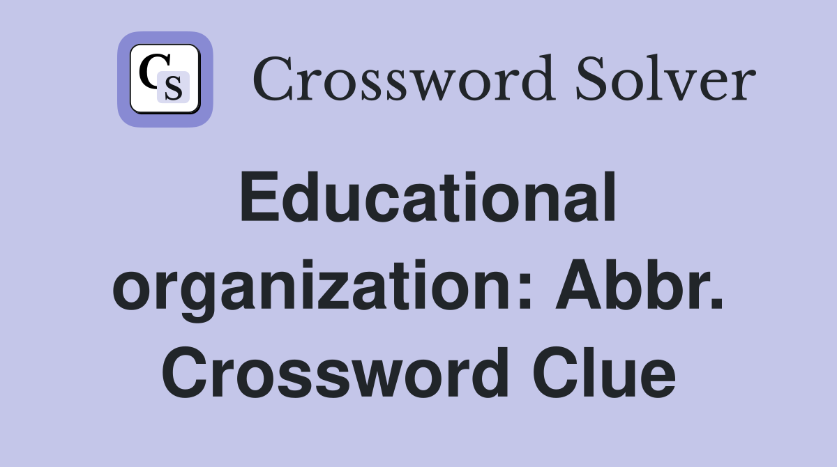 Educational organization: Abbr. Crossword Clue