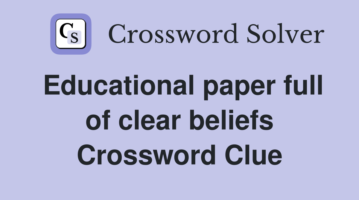Educational paper full of clear beliefs Crossword Clue