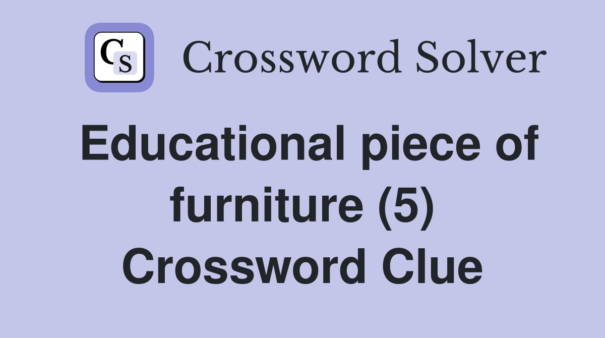 Educational piece of furniture (5) Crossword Clue