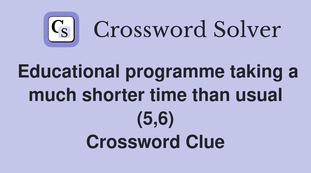 Educational programme taking a much shorter time than usual (5,6) Crossword Clue