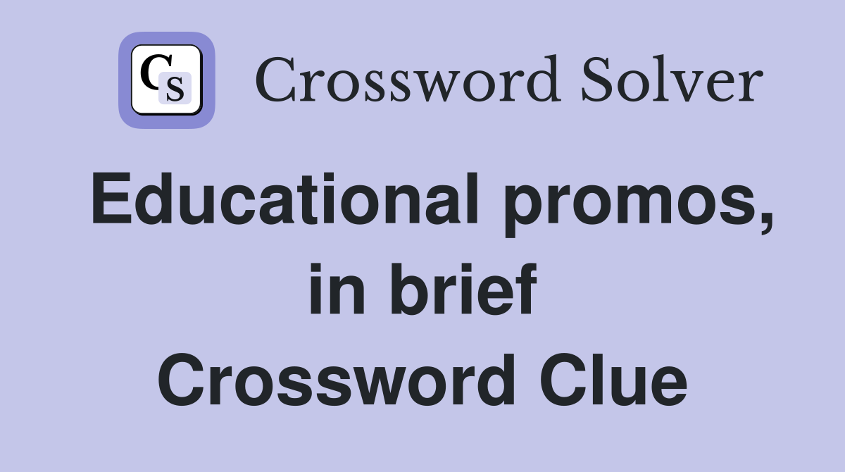 Educational promos, in brief Crossword Clue