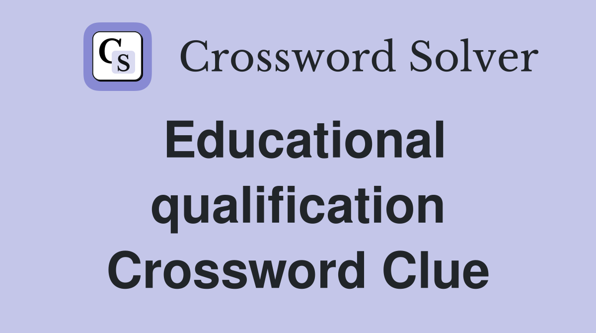 Educational qualification Crossword Clue