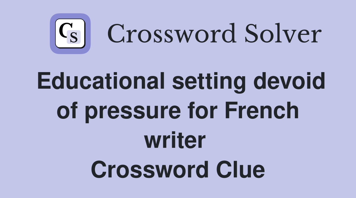 Educational setting devoid of pressure for French writer  Crossword Clue