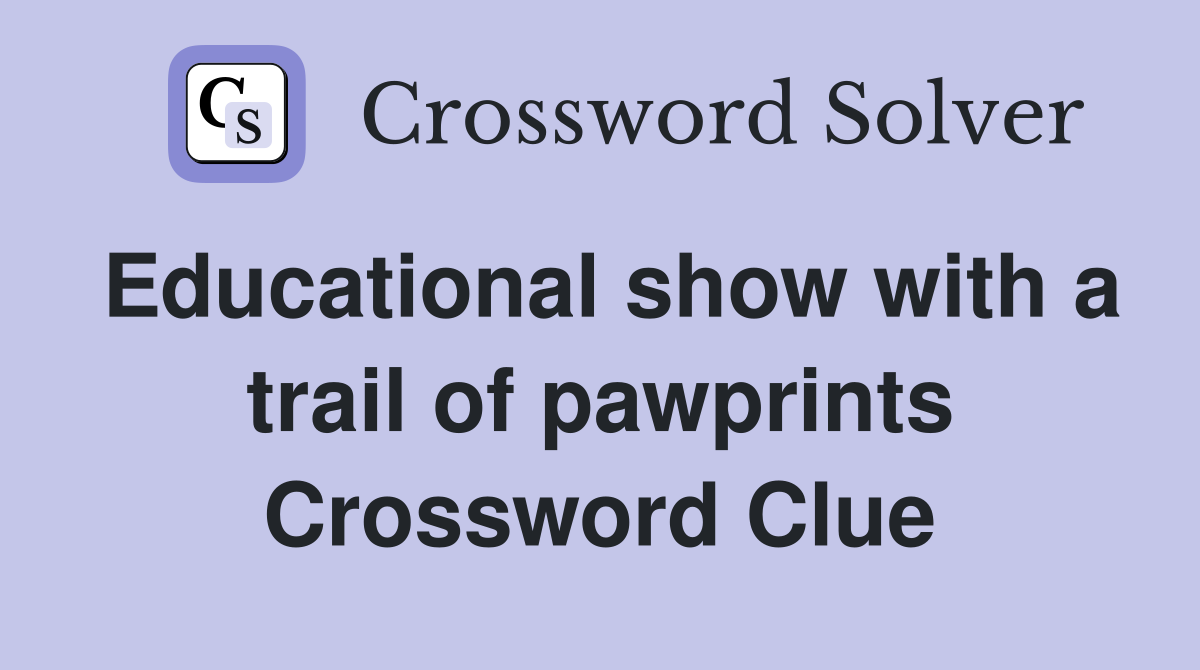 Educational show with a trail of pawprints Crossword Clue
