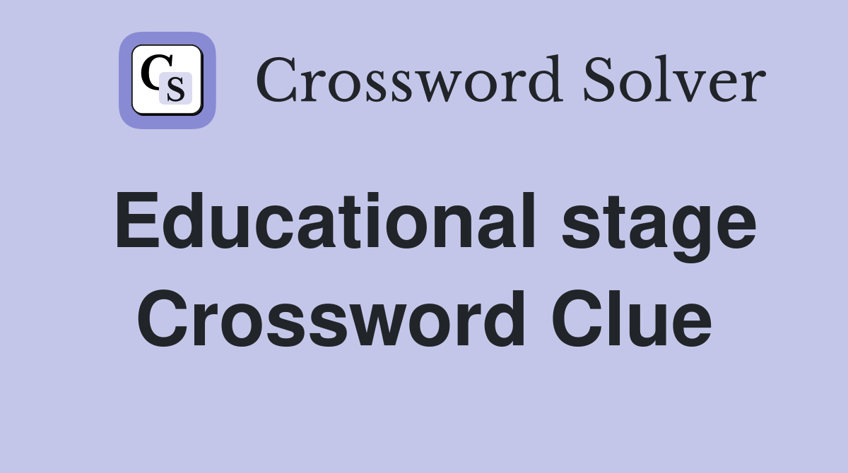 Educational stage Crossword Clue
