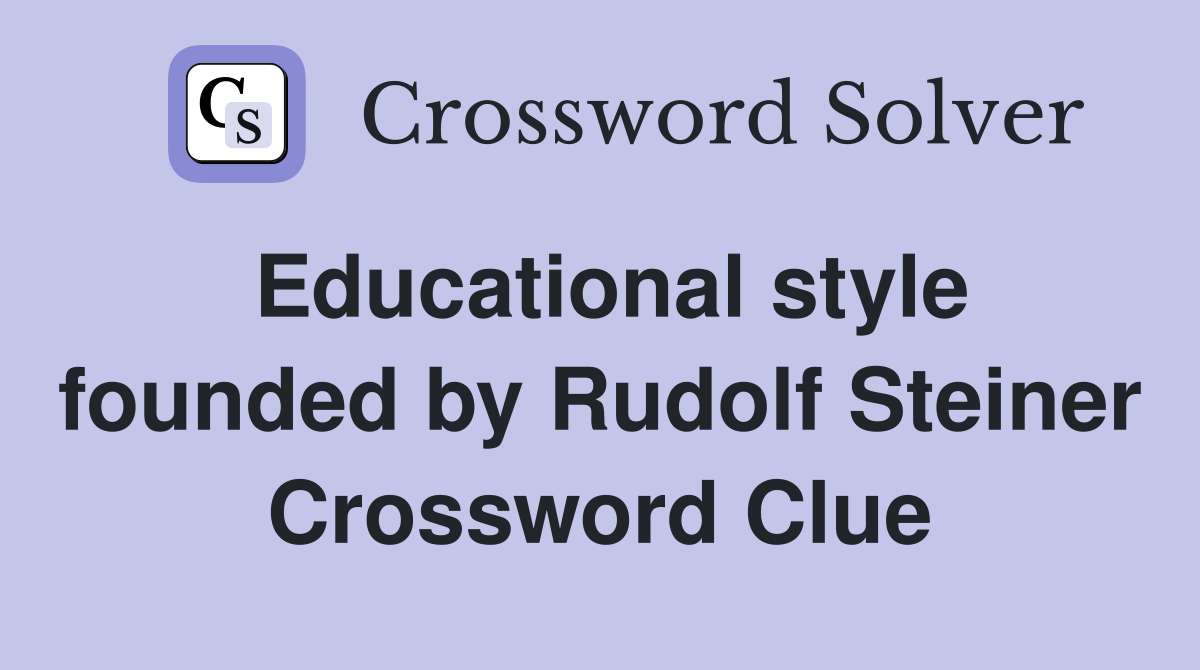 Educational style founded by Rudolf Steiner Crossword Clue