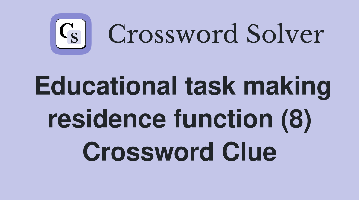 Educational task making residence function (8) Crossword Clue