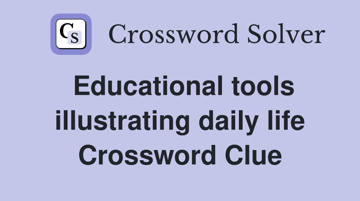 Educational tools illustrating daily life Crossword Clue