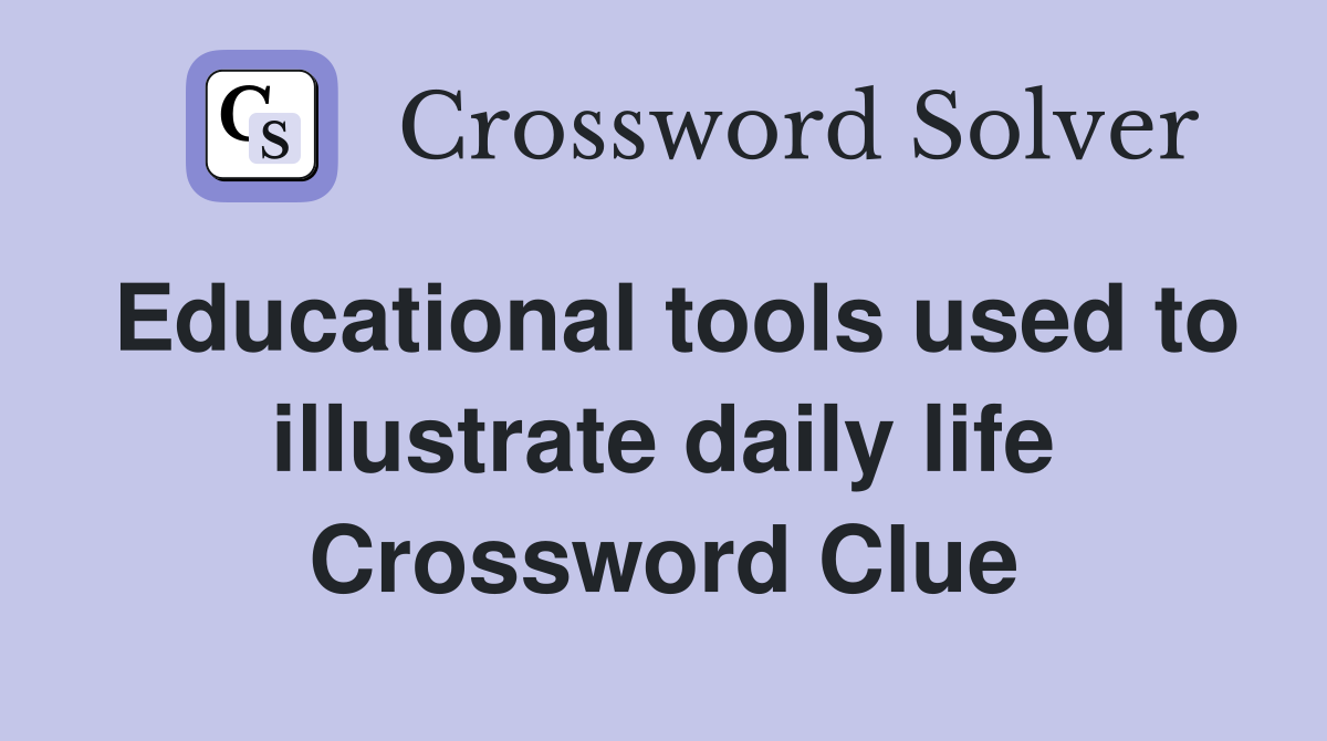 Educational tools used to illustrate daily life Crossword Clue