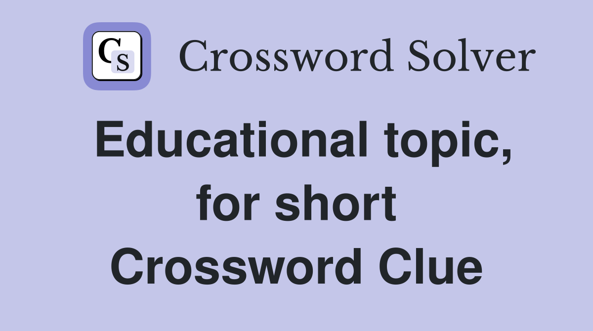 Educational topic, for short Crossword Clue