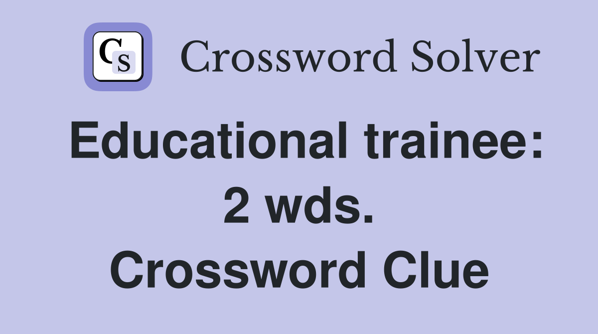 Educational trainee: 2 wds. Crossword Clue