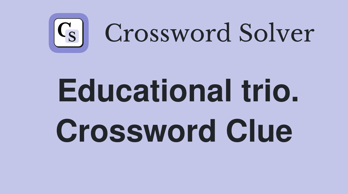 Educational trio. Crossword Clue