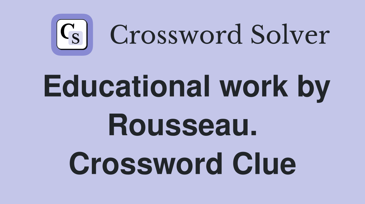 Educational work by Rousseau. Crossword Clue
