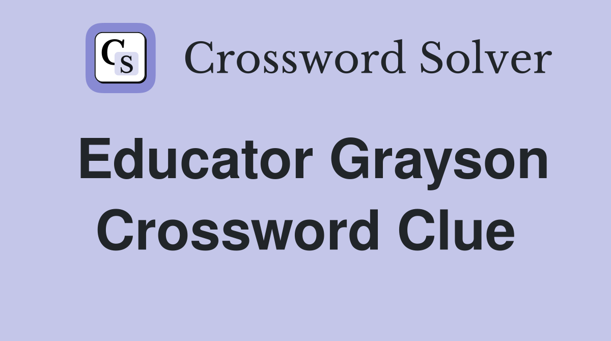 Educator Grayson Crossword Clue