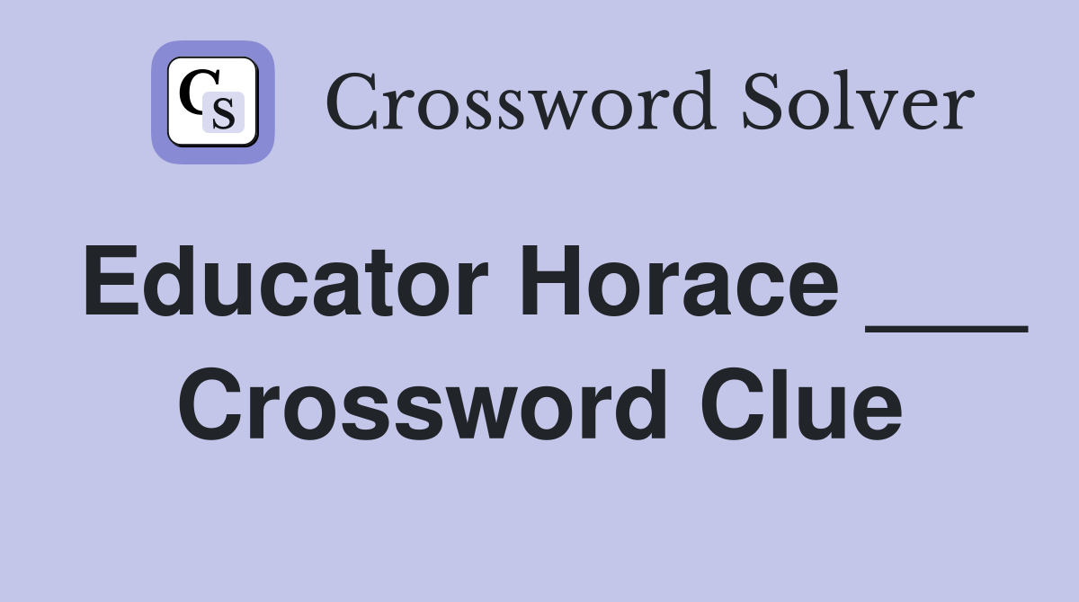 Educator Horace ___ Crossword Clue
