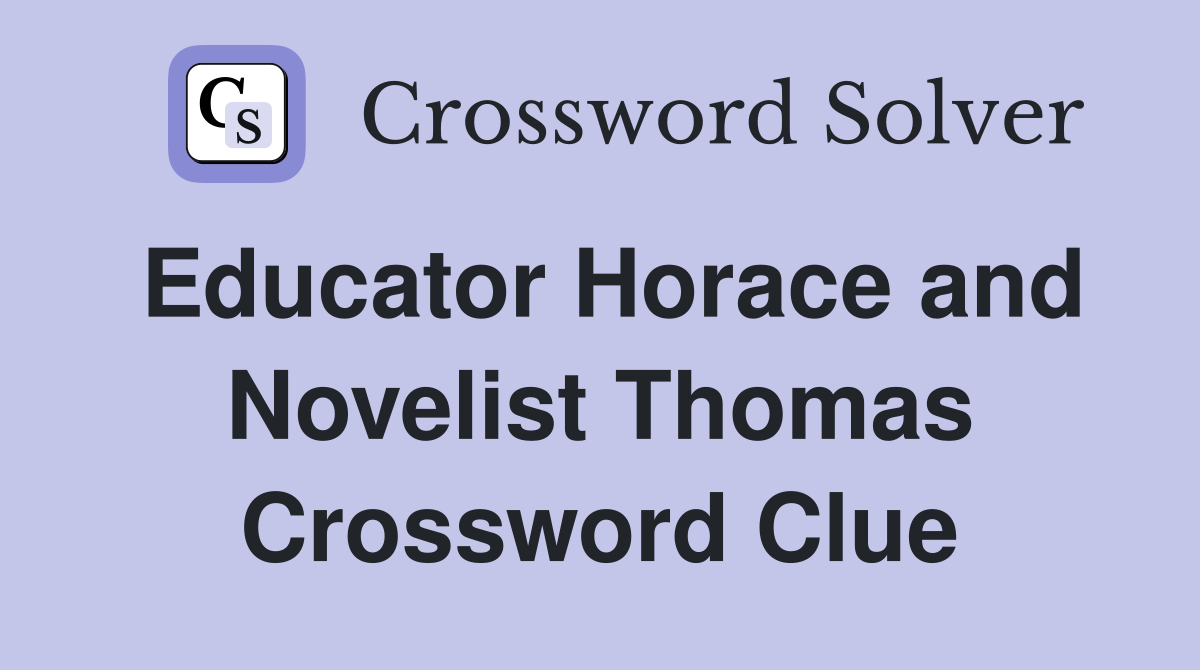Educator Horace and Novelist Thomas Crossword Clue