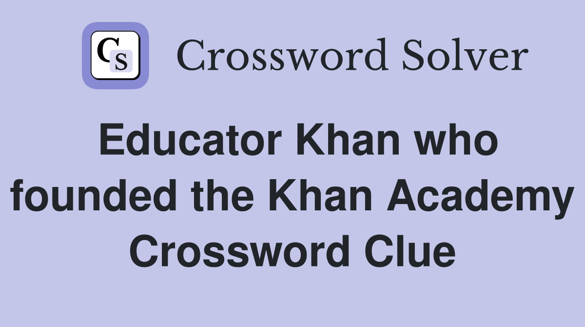 Educator Khan who founded the Khan Academy Crossword Clue