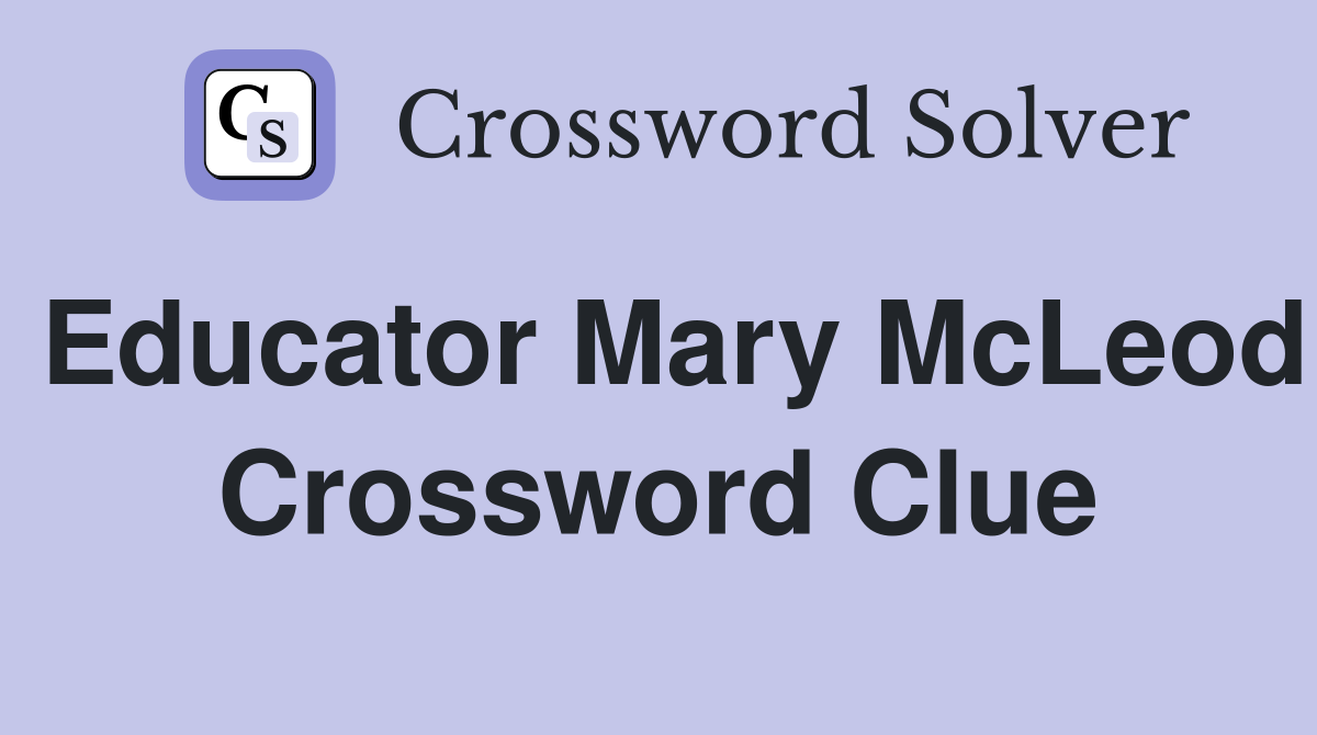 Educator Mary McLeod Crossword Clue