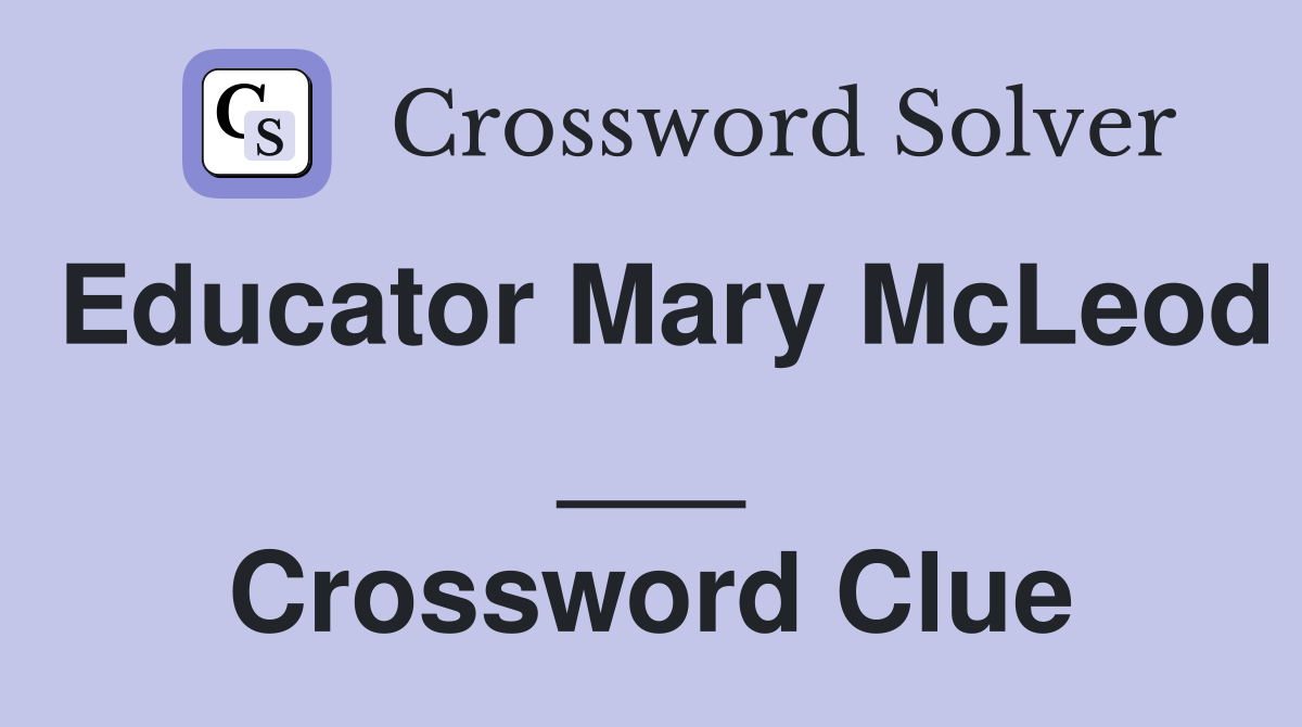 Educator Mary McLeod ___ Crossword Clue