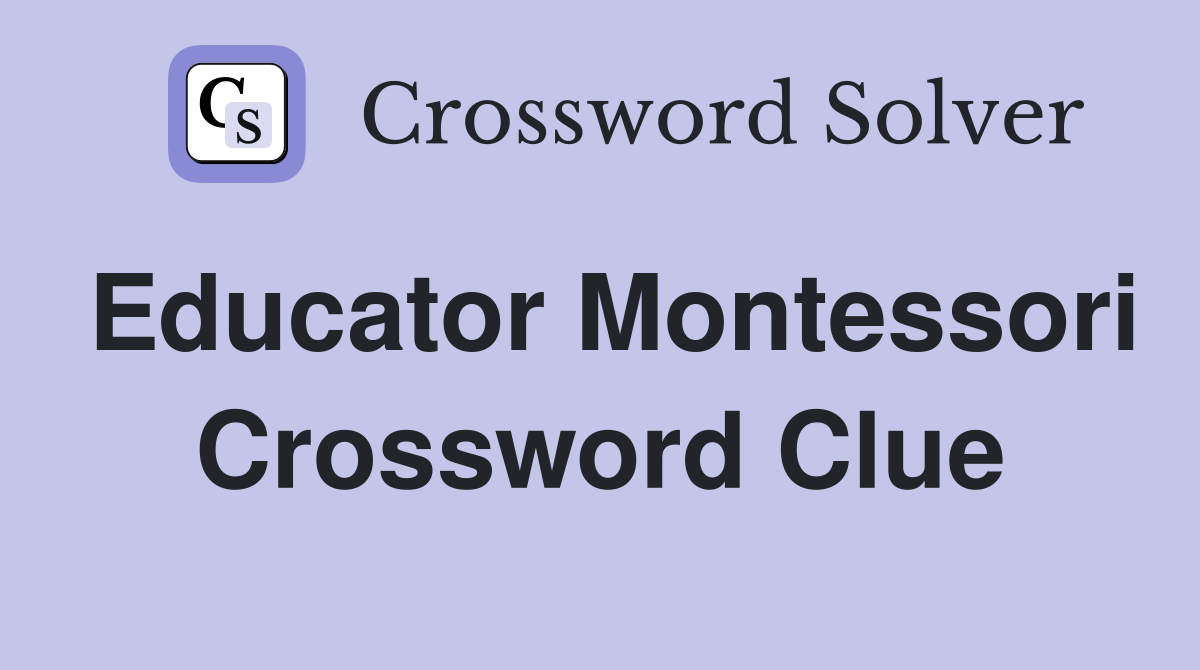 Educator Montessori Crossword Clue