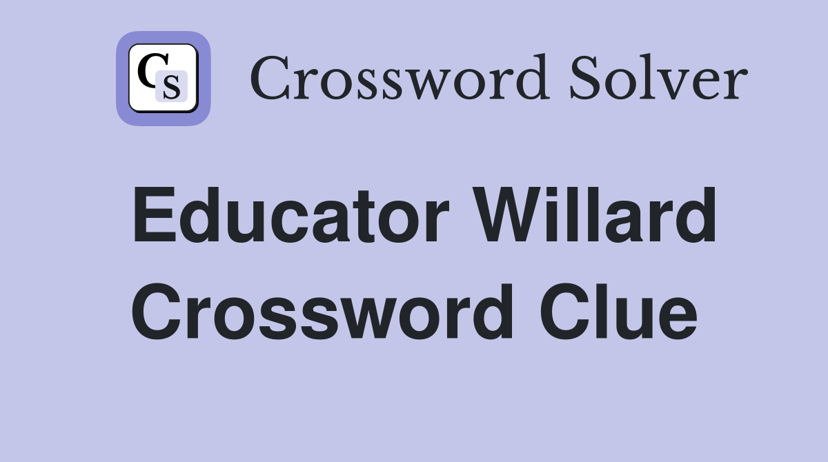 Educator Willard Crossword Clue