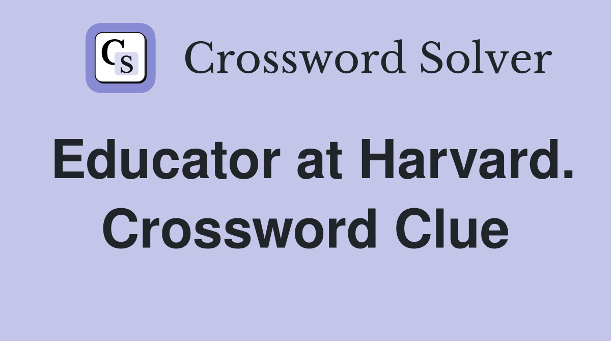 Educator at Harvard. Crossword Clue