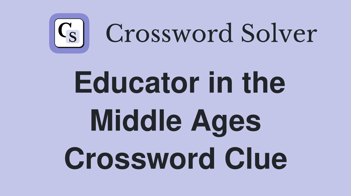 Educator in the Middle Ages Crossword Clue