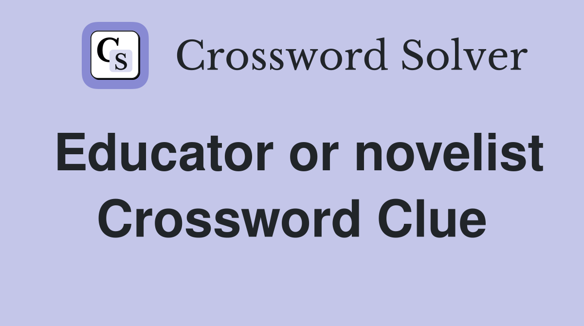 Educator or novelist Crossword Clue