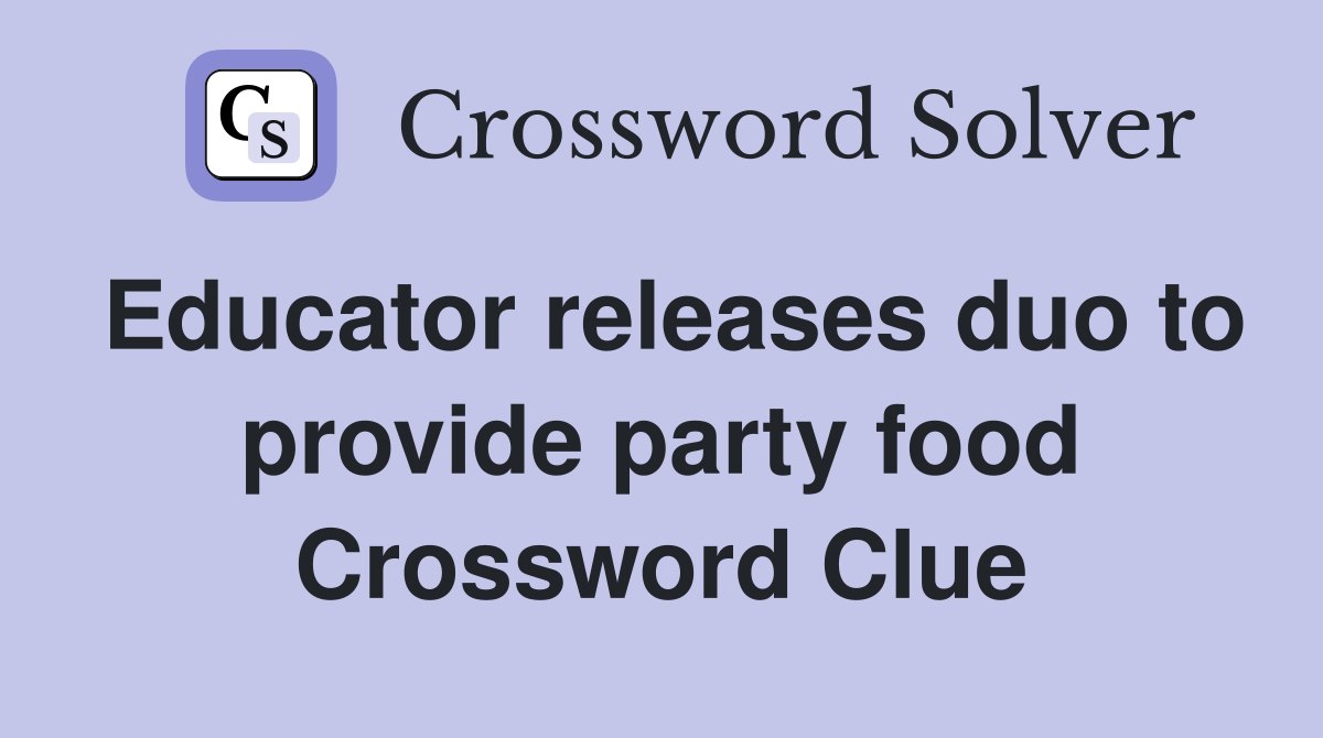 Educator releases duo to provide party food Crossword Clue