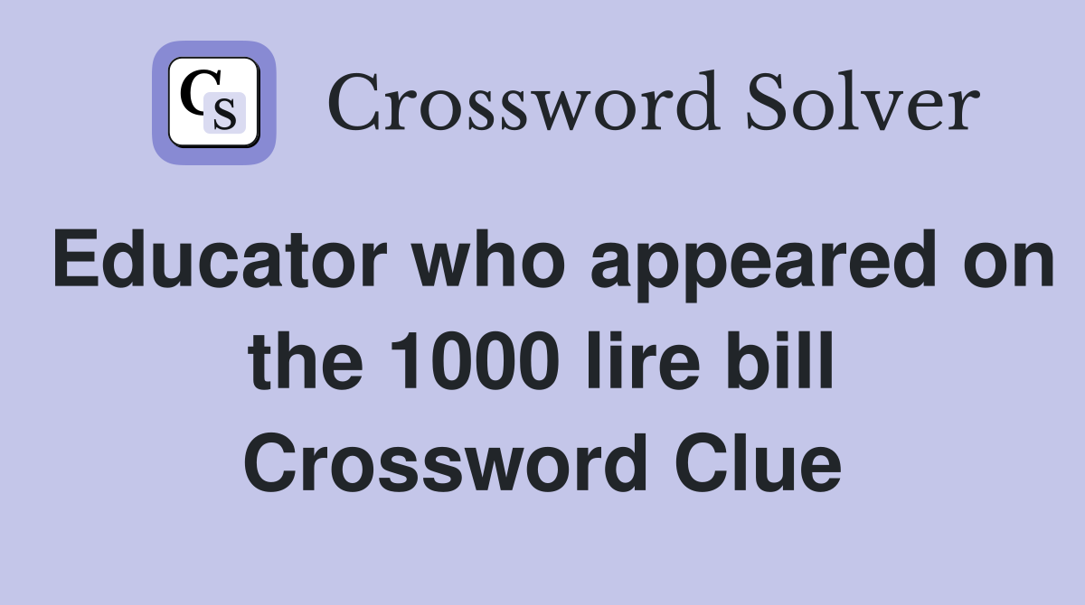 Educator who appeared on the 1000 lire bill Crossword Clue