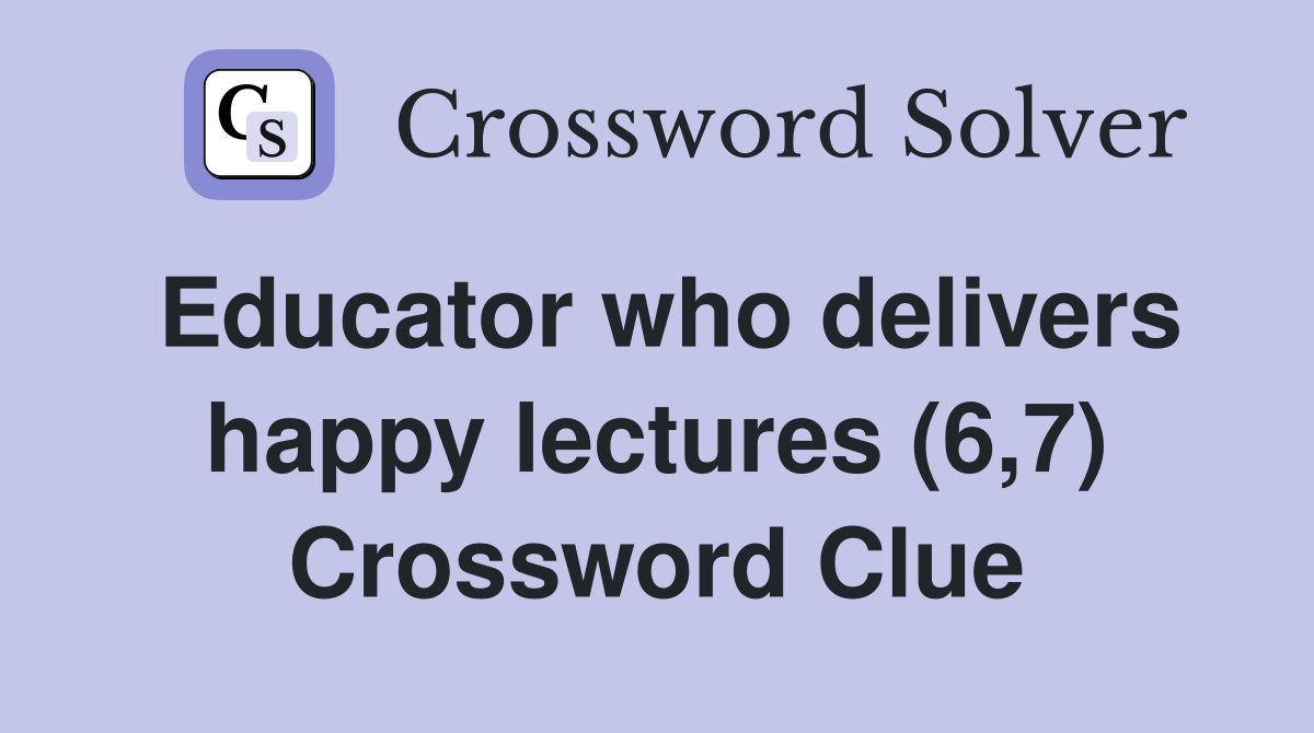 Educator who delivers happy lectures (6,7) Crossword Clue