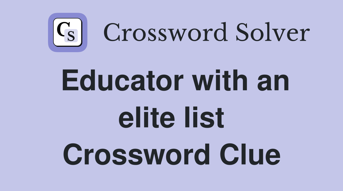 Educator with an elite list Crossword Clue