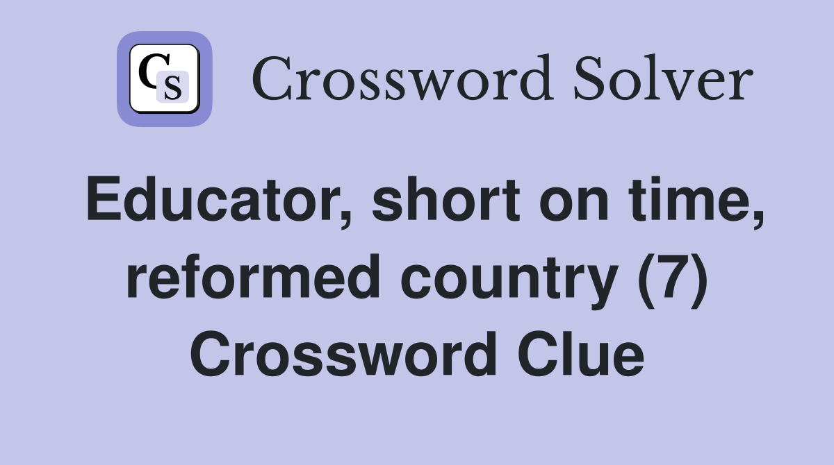 Educator, short on time, reformed country (7) Crossword Clue